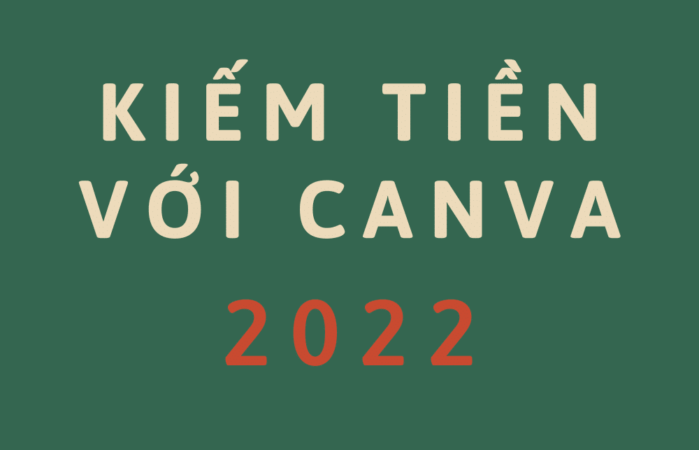 KIẾM TIỀN VỚI CANVA 2022
